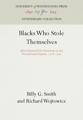 Blacks Who Stole Themselves: Advertisements for Runaways in the Pennsylvania Gazette, 1728-179 - Smith, Billy G, and Wojtowicz, Richard