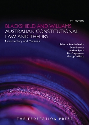 Blackshield and Williams Australian Constitutional Law and Theory: Commentary and Materials - Stephenson, Peta, and Ananian-Welsh, Rebecca, and Lynch, Andrew