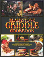 Blackstone Griddle Cookbook: Unlock the Full Potential of Your Blackstone Gas Griddle with Amazing Griddle Recipes - Improve Your Grilling Skills
