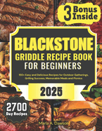 Blackstone Griddle Recipe Book for Beginners: 150+ Easy and Delicious Recipes for Outdoor Gatherings, Grilling Success, Memorable Meals and Picnics