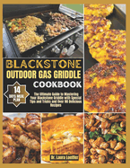 Blackstone Outdoor Gas Griddle Cookbook: The Ultimate Guide to Mastering Your Blackstone Griddle with Special Tips and Tricks and Over 80 Delicious Recipes
