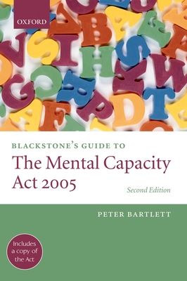 Blackstone's Guide to the Mental Capacity ACT 2005 - Bartlett, Peter