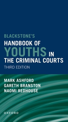 Blackstones' Handbook of Youths in the Criminal Courts - Branston, Gareth, and Redhouse, Naomi, and Ashford, Mark