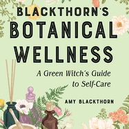 Blackthorn's Botanical Wellness: A Green Witch's Guide to Self-Care