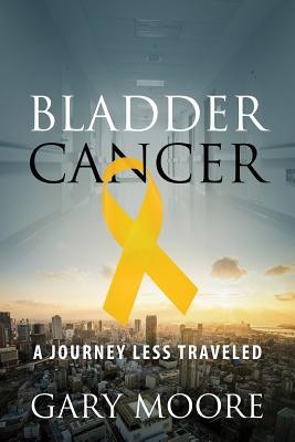 Bladder Cancer: My Journey - Moore, Gary, Dr.