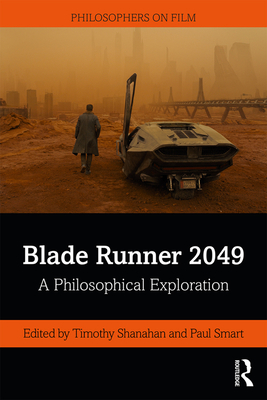 Blade Runner 2049: A Philosophical Exploration - Shanahan, Timothy (Editor), and Smart, Paul (Editor)