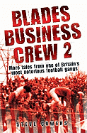 Blades Business Crew 2: More Tales from One of Britain's Most Notorious Football Gangs