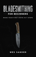 Bladesmithing for Beginners: Make Your First Knife in 7 Steps