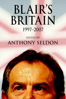 Blair's Britain, 1997-2007 - Seldon, Anthony (Editor)