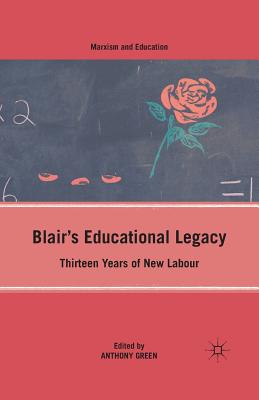 Blair's Educational Legacy: Thirteen Years of New Labour - Green, A