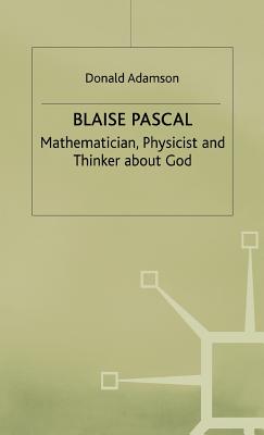 Blaise Pascal: Mathematician, Physicist and Thinker about God - Adamson, D.