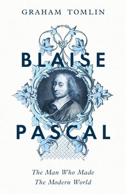 Blaise Pascal: The Man Who Made the Modern World - Tomlin, Graham