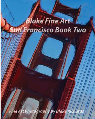 Blake Fine Art San Francisco Book Two: "Blake Fine Art San Francisco Book Two" is fine art by photographer Blake Richards. It has over 165 Fine art photos in its 126 pages. Fine Art Photography is photography created in accordance with the vision of... - Richards, Blake