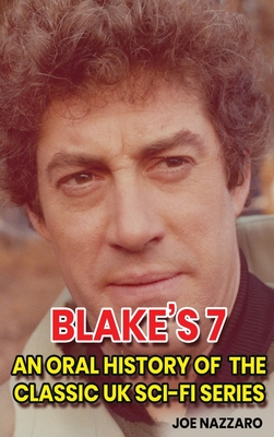 Blake's 7 (hardback): An Oral History of the Classic UK Sci-Fi Series - Nazzaro, Joe