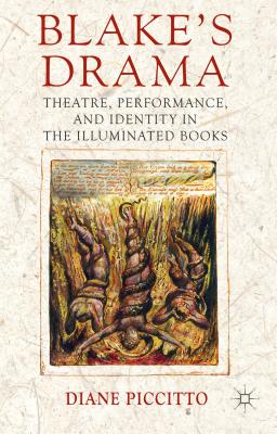 Blake's Drama: Theatre, Performance and Identity in the Illuminated Books - Piccitto, Diane