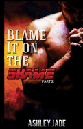 Blame It on the Shame (Part 2)