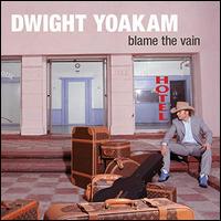Blame the Vain - Dwight Yoakam