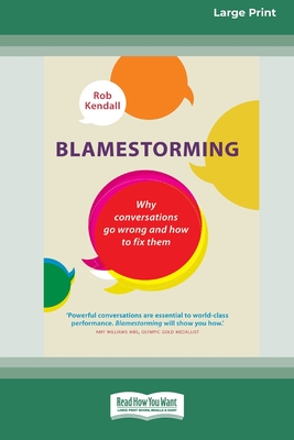 Blamestorming: Why Conversations Go Wrong and How to Fix Them [Standard Large Print 16 Pt Edition] - Kendall, Rob