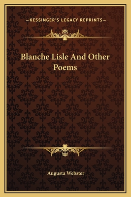 Blanche Lisle and Other Poems - Webster, Augusta