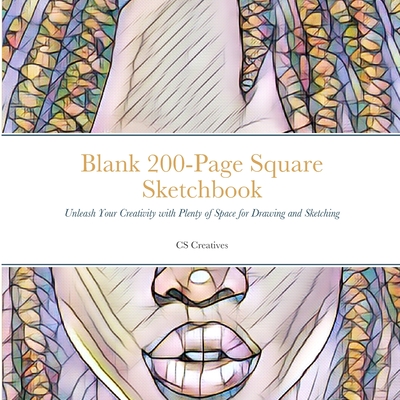 Blank 200-Page Square Sketchbook: Unleash Your Creativity with Plenty of Space for Drawing and Sketching - Creatives, Cs