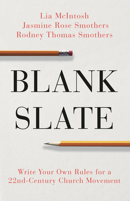 Blank Slate: Write Your Own Rules for a 22nd Century Church Movement - McIntosh, Lia, and Smothers, Jasmine, and Smothers, Rodney Thomas