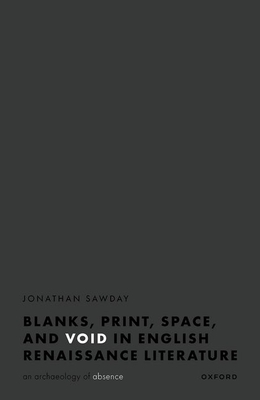 Blanks, Print, Space, and Void in English Renaissance Literature: An Archaeology of Absence - Sawday, Jonathan