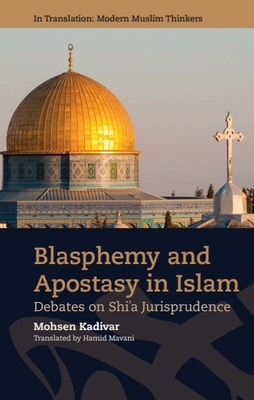 Blasphemy and Apostasy in Islam: Debates in Shi'a Jurisprudence - Kadivar, Mohsen, and Parolin, Gianluca (Preface by), and Mavani, Hamid (Translated by)