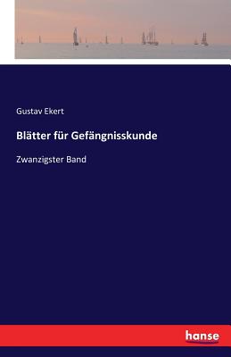 Blatter fur Gefangnisskunde: Zwanzigster Band - Ekert, Gustav