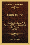 Blazing the Way: Or True Stories, Songs and Sketches of Puget Sound and Other Pioneers (1899)