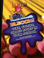 Blecch!: Icky, Sticky, Gross Stuff in Your School