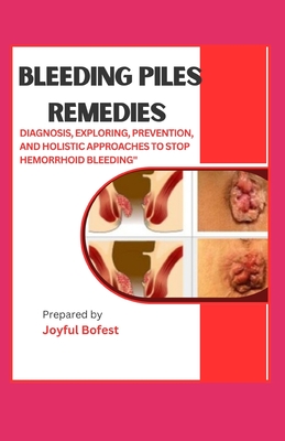 Bleeding Piles Remedies: "Diagnosis, Exploring Prevention, and Holistic Approaches to Stop Hemorrhoid Bleeding" - Bofest, Joyful