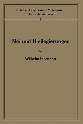 Blei Und Bleilegierungen: Metallkunde Und Technologie - Hofmann, Wilhelm, PhD