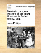 Bleinheim, a Poem, Inscrib'd to the Right Honourable Robert Harley, Esq