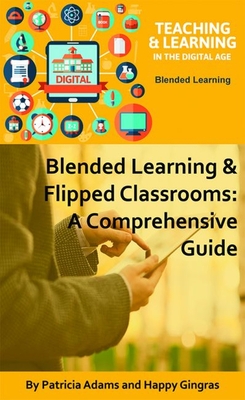 Blended Learning & Flipped Classrooms: A Comprehensive Guide - Adams, Patricia, and Gingras, Happy