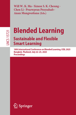 Blended Learning. Sustainable and Flexible Smart Learning: 18th International Conference on Blended Learning, ICBL 2025, Bangkok, Thailand, July 22-25, 2025, Proceedings - Ma, Will W. K. (Editor), and Cheung, Simon S. K. (Editor), and Li, Chen (Editor)