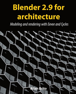 Blender 2.9 for architecture: Modeling and rendering with Eevee and Cycles - Brito, Allan