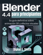 Blender 4.4 para principiantes: Su gua definitiva sobre animacin 3D y efectos visuales