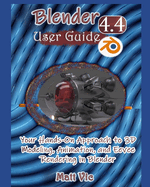 Blender 4.4 User Guide: Your Hands-On Approach to 3D Modeling, Animation, and Eevee Rendering in Blender