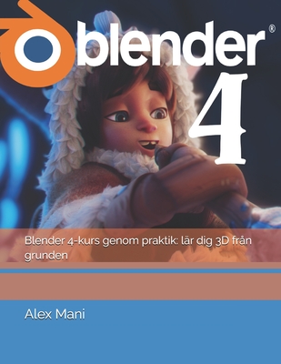 Blender 4-kurs genom praktik: lr dig 3D frn grunden - Mani, Alex