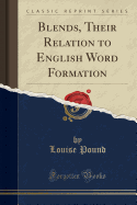 Blends, Their Relation to English Word Formation (Classic Reprint)