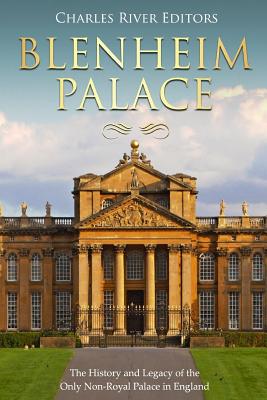 Blenheim Palace: The History and Legacy of the Only Non-Royal Palace in England - Charles River