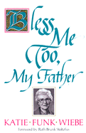 Bless Me Too, My Father: Living by Choice, Not by Default - Wiebe, Katie F