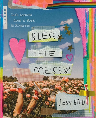 Bless the Messy: Life Lessons from a Work in Progress - Bird, Jess