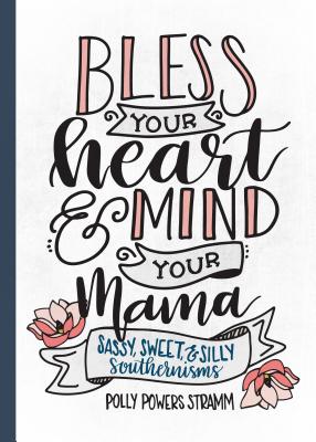 Bless Your Heart & Mind Your Mama: Sassy, Sweet and Silly Southernisms - Stramm, Polly Powers