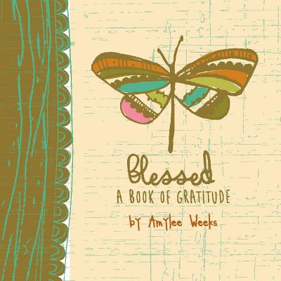 Blessed: A Book of Gratitude - Weeks, Amylee, and Haywood, Robin (Editor)