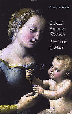 Blessed Among Women: The Book of Mary - de Rosa, Peter