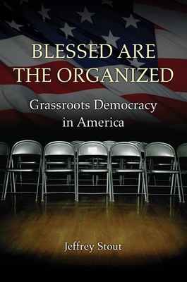 Blessed Are the Organized: Grassroots Democracy in America - Stout, Jeffrey
