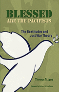 Blessed Are the Pacifists: The Beatitudes and Just War Theory - Trzyna, Thomas, and Kauffman, Richard A (Foreword by)