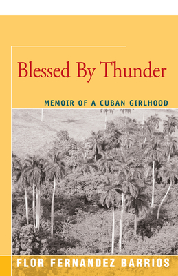 Blessed by Thunder: Memoir of a Cuban Girlhood - Fernandez Barrios, Flor