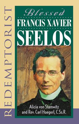 Blessed Francis Xavier Seelos, Redemptorist - Von Stamwitz, Alicia, and Hoegerl, Carl, Rev.